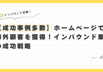 【成功事例多数】ホームページで 海外顧客を獲得！インバウンド集客の成功戦略